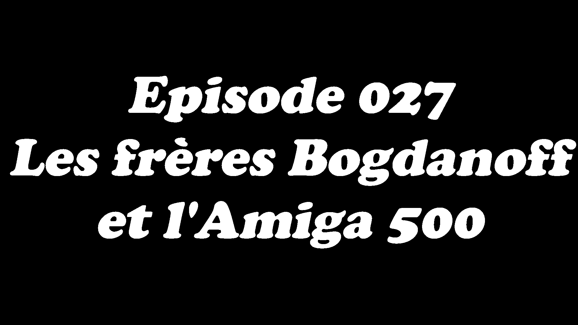 Episode 027 - Les frères Bogdanoff et l'Amiga 500